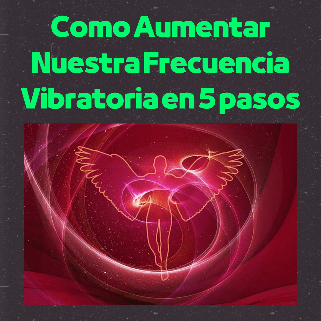 Como Aumentar Nuestra Frecuencia Vibratoria En 5 Pasos El Canal Del Amor