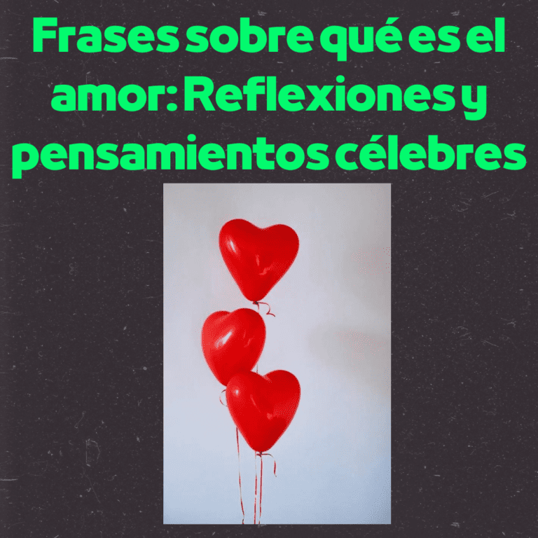 Frases sobre qué es el amor: Reflexiones y pensamientos célebres